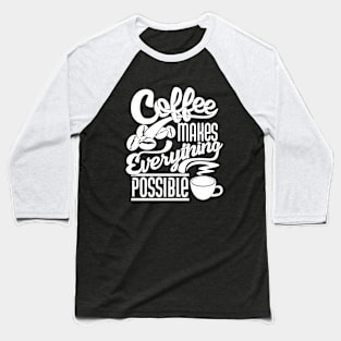 Coffee makes everything possible, coffee slogan white letters Baseball T-Shirt